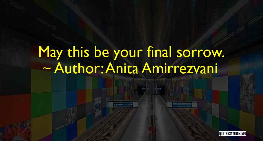 Anita Amirrezvani Quotes: May This Be Your Final Sorrow.