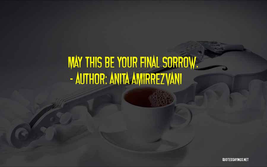 Anita Amirrezvani Quotes: May This Be Your Final Sorrow.