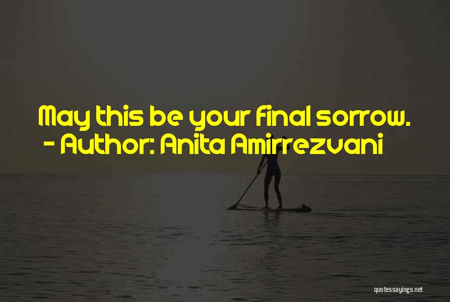 Anita Amirrezvani Quotes: May This Be Your Final Sorrow.