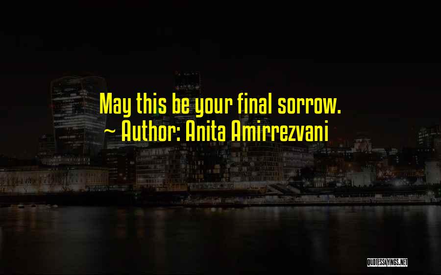 Anita Amirrezvani Quotes: May This Be Your Final Sorrow.