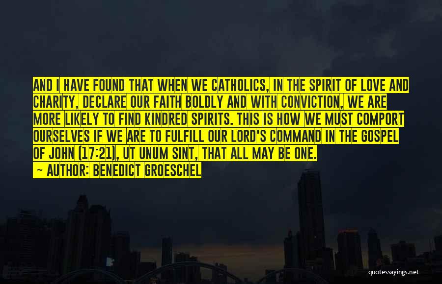 Benedict Groeschel Quotes: And I Have Found That When We Catholics, In The Spirit Of Love And Charity, Declare Our Faith Boldly And