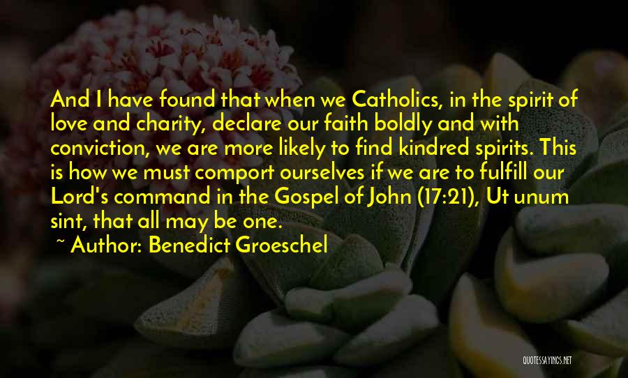 Benedict Groeschel Quotes: And I Have Found That When We Catholics, In The Spirit Of Love And Charity, Declare Our Faith Boldly And