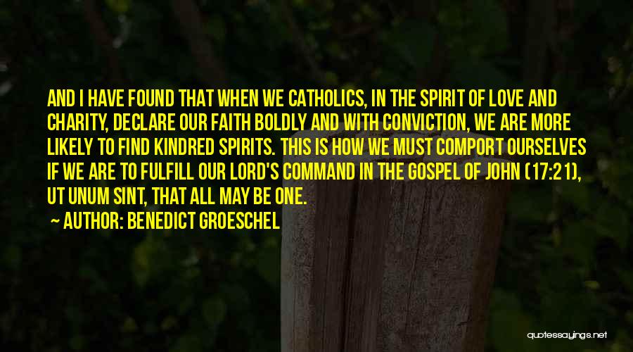 Benedict Groeschel Quotes: And I Have Found That When We Catholics, In The Spirit Of Love And Charity, Declare Our Faith Boldly And