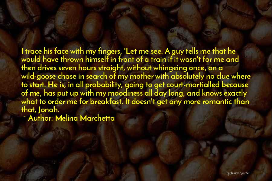 Melina Marchetta Quotes: I Trace His Face With My Fingers, 'let Me See. A Guy Tells Me That He Would Have Thrown Himself