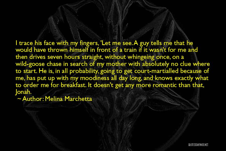 Melina Marchetta Quotes: I Trace His Face With My Fingers, 'let Me See. A Guy Tells Me That He Would Have Thrown Himself