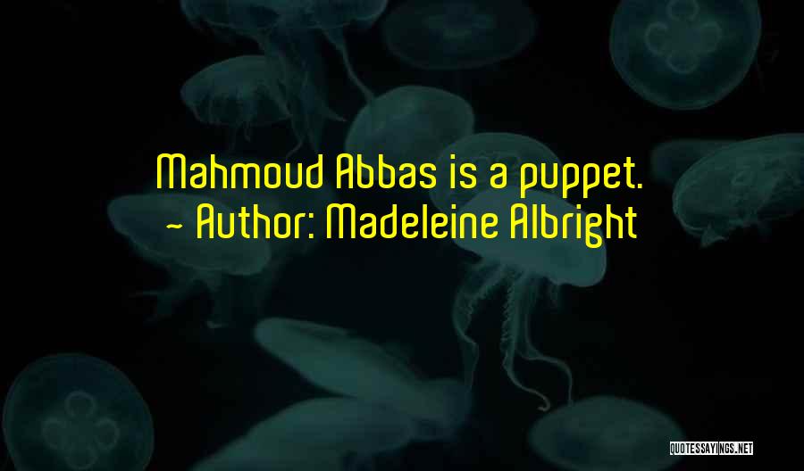 Madeleine Albright Quotes: Mahmoud Abbas Is A Puppet.