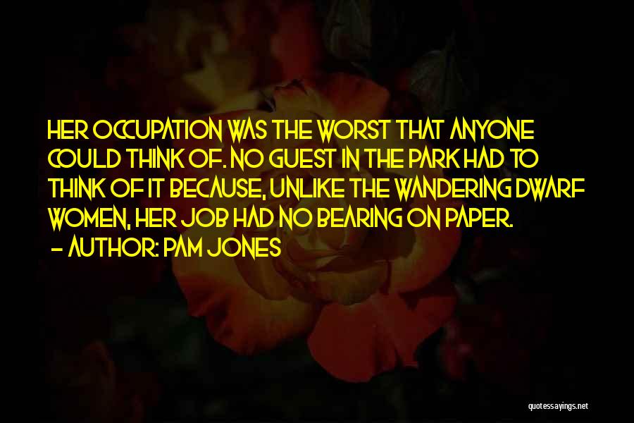 Pam Jones Quotes: Her Occupation Was The Worst That Anyone Could Think Of. No Guest In The Park Had To Think Of It