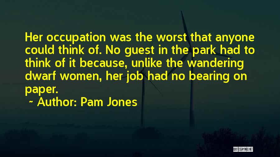 Pam Jones Quotes: Her Occupation Was The Worst That Anyone Could Think Of. No Guest In The Park Had To Think Of It