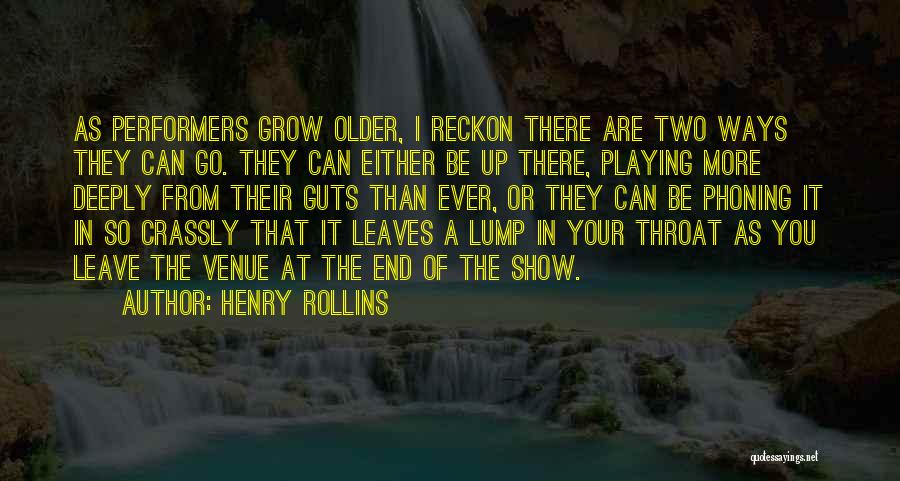 Henry Rollins Quotes: As Performers Grow Older, I Reckon There Are Two Ways They Can Go. They Can Either Be Up There, Playing