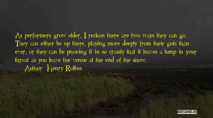 Henry Rollins Quotes: As Performers Grow Older, I Reckon There Are Two Ways They Can Go. They Can Either Be Up There, Playing