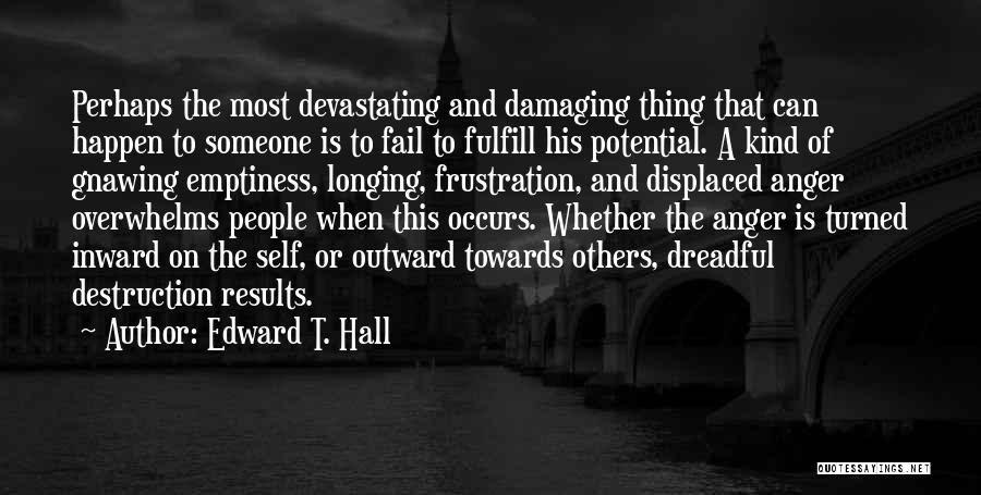 Edward T. Hall Quotes: Perhaps The Most Devastating And Damaging Thing That Can Happen To Someone Is To Fail To Fulfill His Potential. A