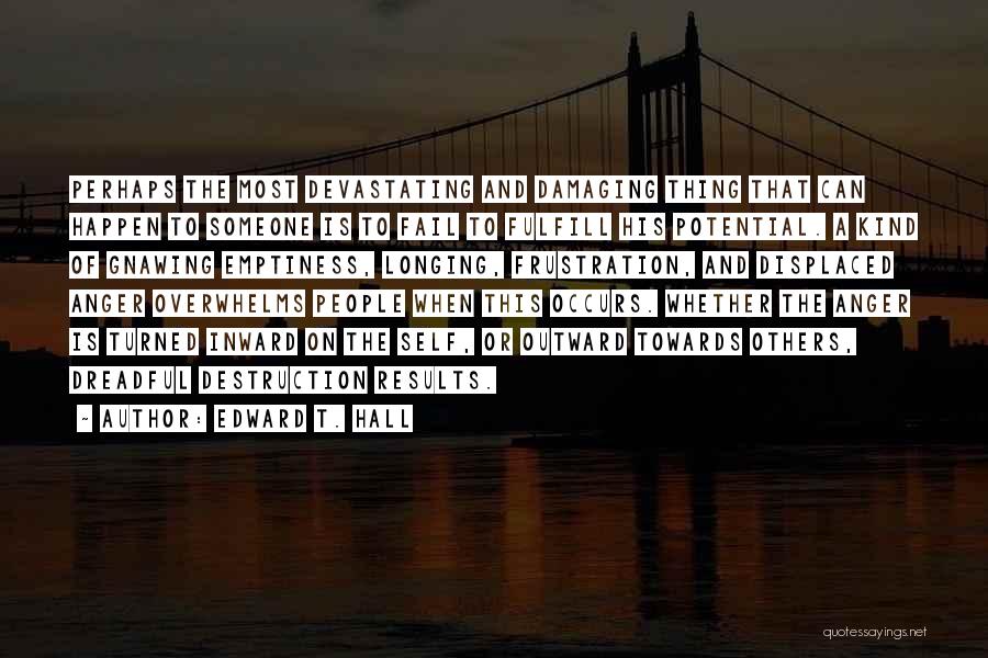 Edward T. Hall Quotes: Perhaps The Most Devastating And Damaging Thing That Can Happen To Someone Is To Fail To Fulfill His Potential. A