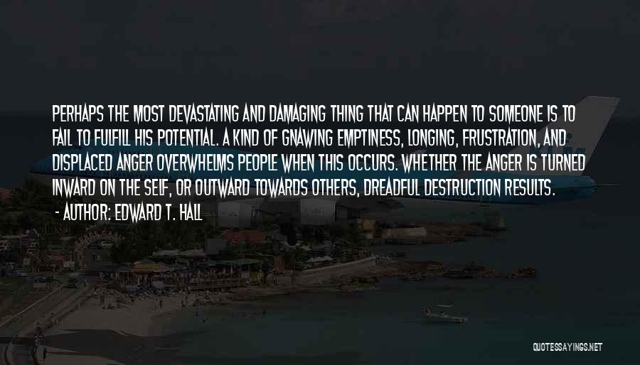 Edward T. Hall Quotes: Perhaps The Most Devastating And Damaging Thing That Can Happen To Someone Is To Fail To Fulfill His Potential. A