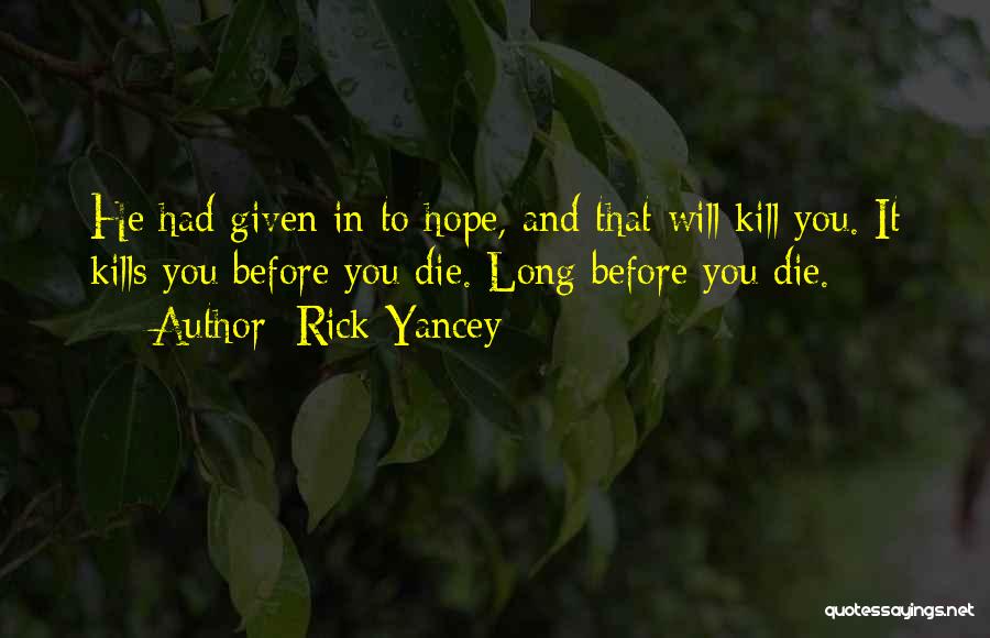 Rick Yancey Quotes: He Had Given In To Hope, And That Will Kill You. It Kills You Before You Die. Long Before You