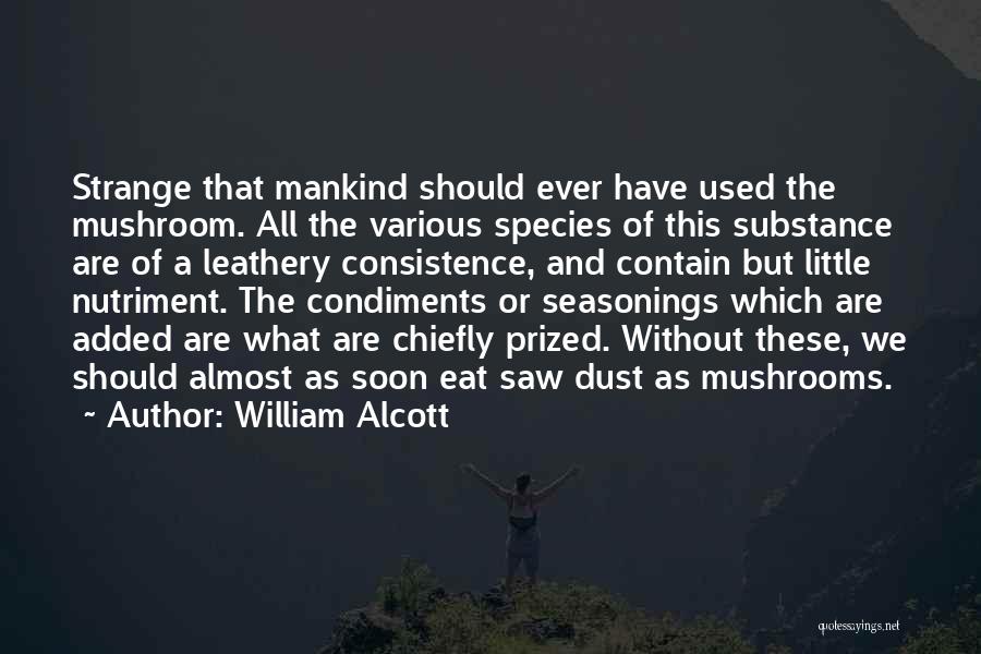 William Alcott Quotes: Strange That Mankind Should Ever Have Used The Mushroom. All The Various Species Of This Substance Are Of A Leathery