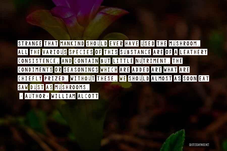 William Alcott Quotes: Strange That Mankind Should Ever Have Used The Mushroom. All The Various Species Of This Substance Are Of A Leathery