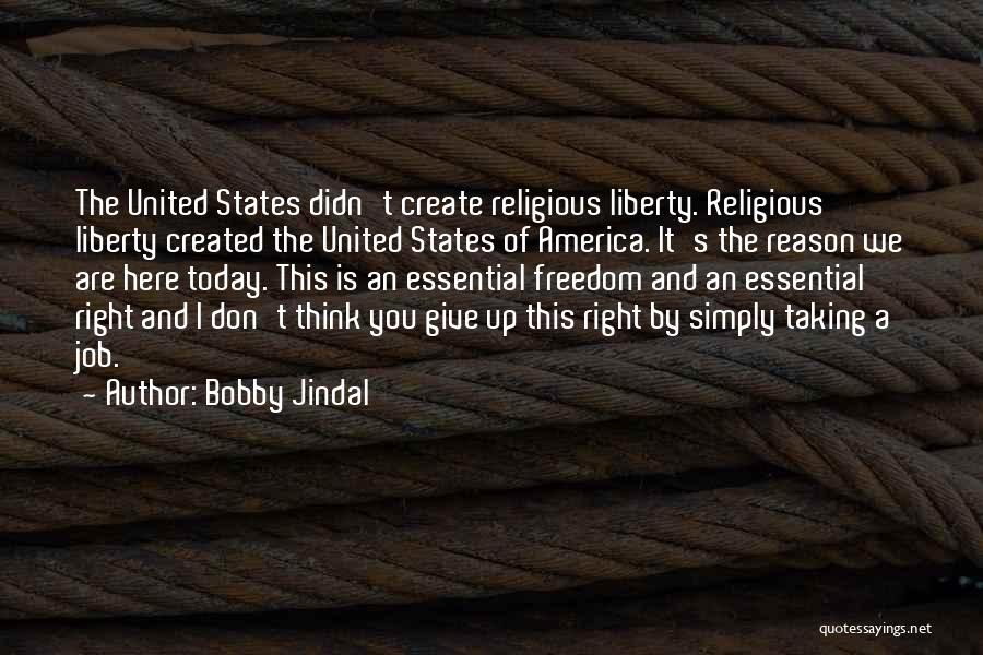 Bobby Jindal Quotes: The United States Didn't Create Religious Liberty. Religious Liberty Created The United States Of America. It's The Reason We Are