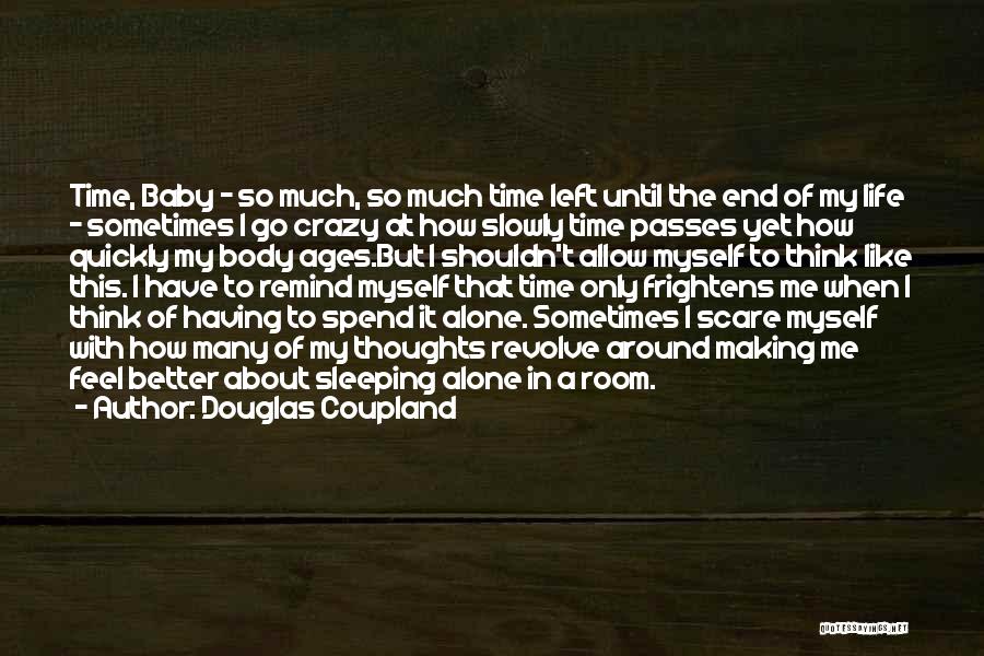 Douglas Coupland Quotes: Time, Baby - So Much, So Much Time Left Until The End Of My Life - Sometimes I Go Crazy