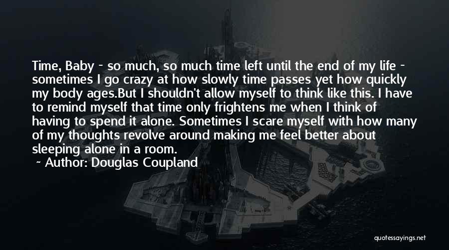 Douglas Coupland Quotes: Time, Baby - So Much, So Much Time Left Until The End Of My Life - Sometimes I Go Crazy