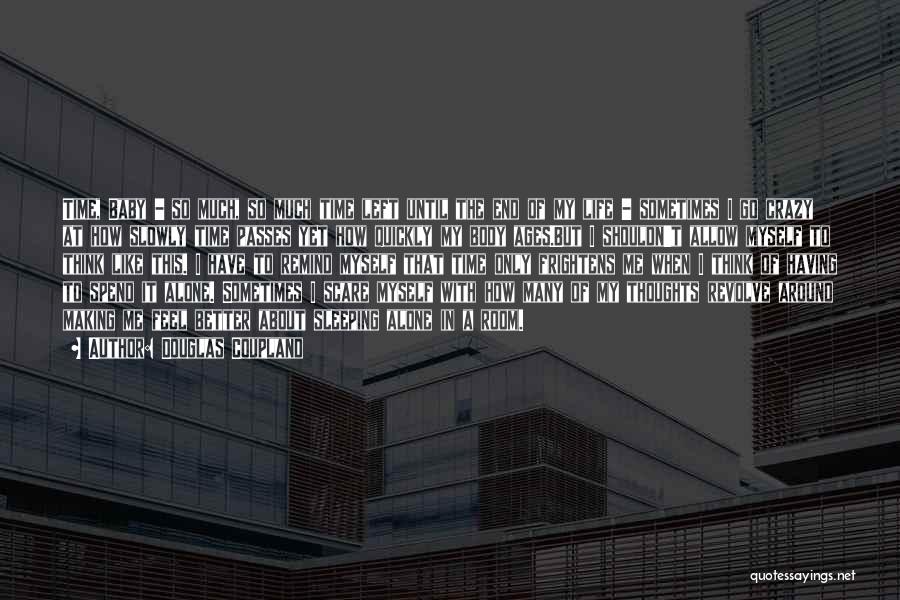 Douglas Coupland Quotes: Time, Baby - So Much, So Much Time Left Until The End Of My Life - Sometimes I Go Crazy