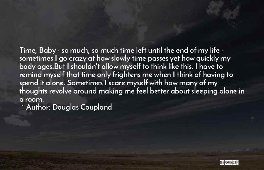 Douglas Coupland Quotes: Time, Baby - So Much, So Much Time Left Until The End Of My Life - Sometimes I Go Crazy