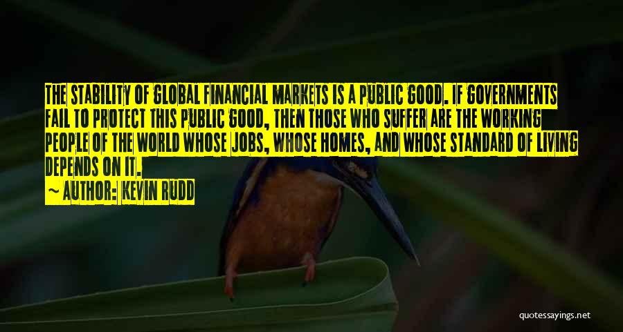 Kevin Rudd Quotes: The Stability Of Global Financial Markets Is A Public Good. If Governments Fail To Protect This Public Good, Then Those