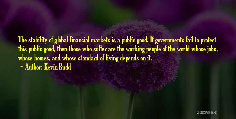 Kevin Rudd Quotes: The Stability Of Global Financial Markets Is A Public Good. If Governments Fail To Protect This Public Good, Then Those