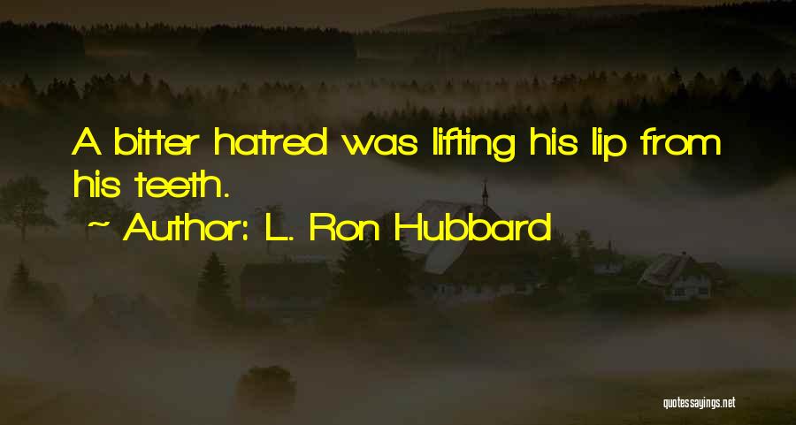 L. Ron Hubbard Quotes: A Bitter Hatred Was Lifting His Lip From His Teeth.