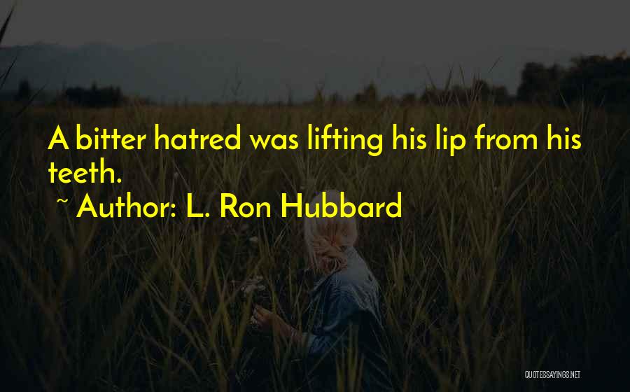 L. Ron Hubbard Quotes: A Bitter Hatred Was Lifting His Lip From His Teeth.
