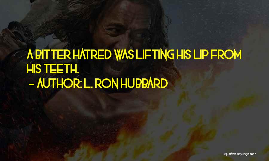 L. Ron Hubbard Quotes: A Bitter Hatred Was Lifting His Lip From His Teeth.