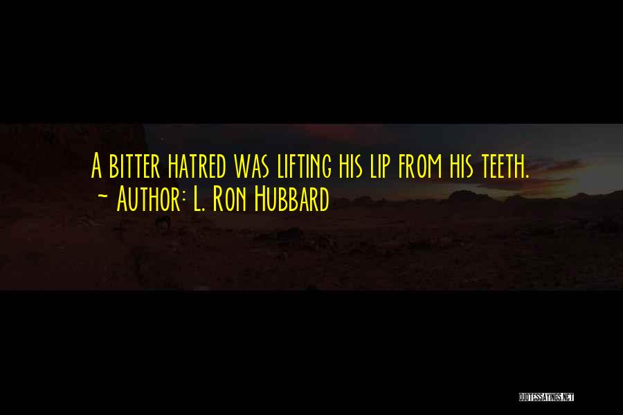 L. Ron Hubbard Quotes: A Bitter Hatred Was Lifting His Lip From His Teeth.