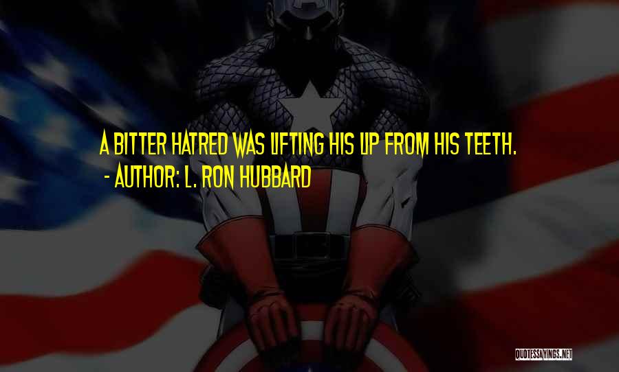 L. Ron Hubbard Quotes: A Bitter Hatred Was Lifting His Lip From His Teeth.