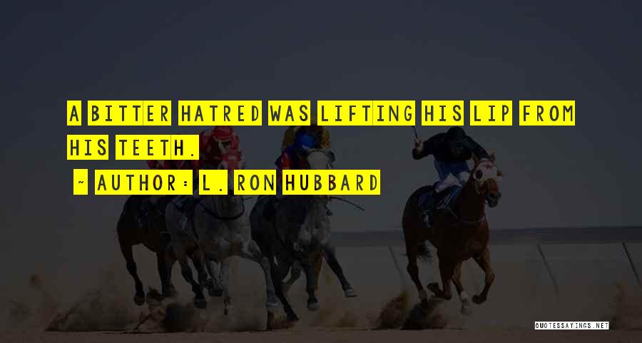 L. Ron Hubbard Quotes: A Bitter Hatred Was Lifting His Lip From His Teeth.