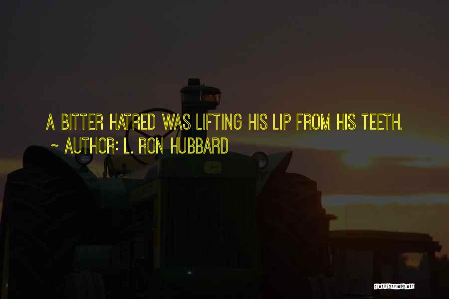 L. Ron Hubbard Quotes: A Bitter Hatred Was Lifting His Lip From His Teeth.