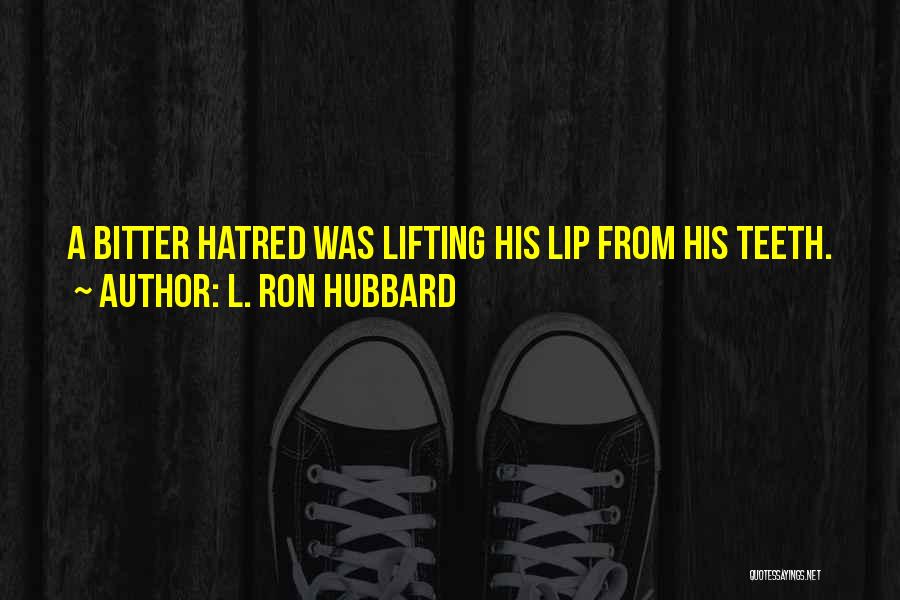 L. Ron Hubbard Quotes: A Bitter Hatred Was Lifting His Lip From His Teeth.