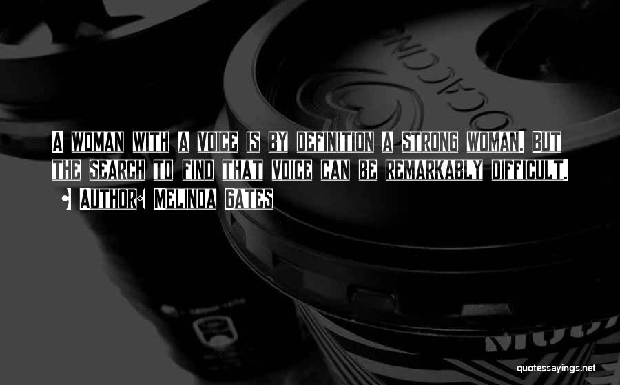 Melinda Gates Quotes: A Woman With A Voice Is By Definition A Strong Woman. But The Search To Find That Voice Can Be