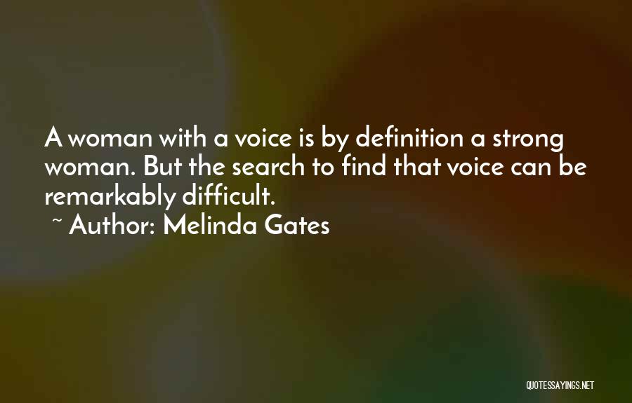 Melinda Gates Quotes: A Woman With A Voice Is By Definition A Strong Woman. But The Search To Find That Voice Can Be