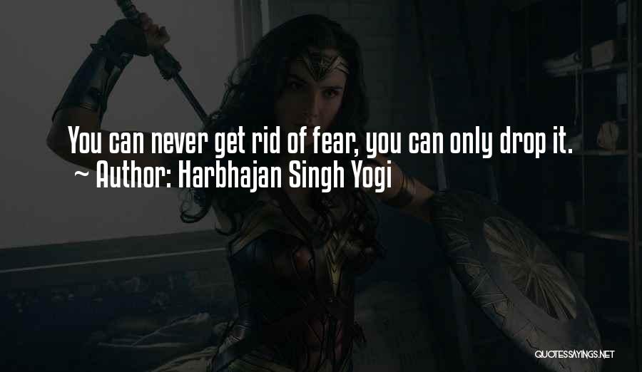 Harbhajan Singh Yogi Quotes: You Can Never Get Rid Of Fear, You Can Only Drop It.
