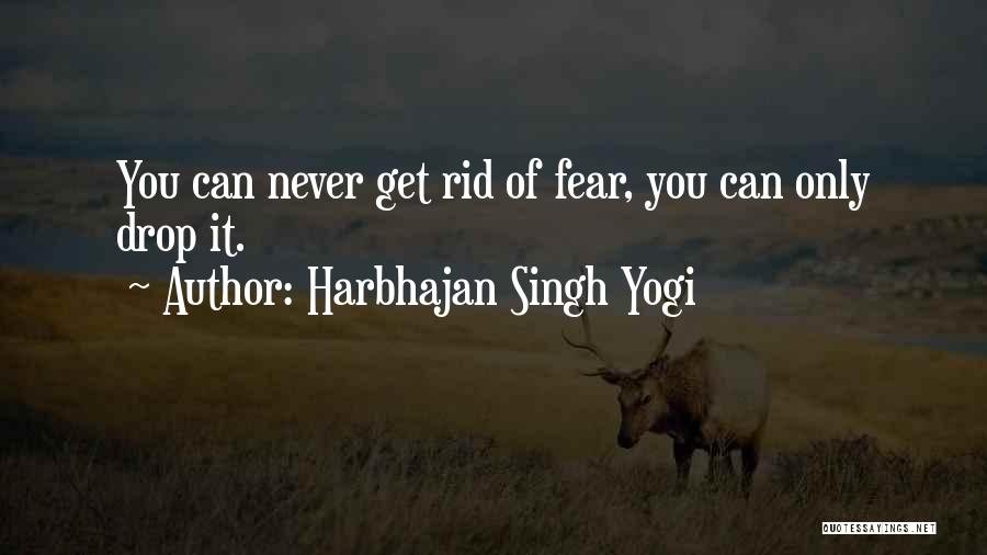 Harbhajan Singh Yogi Quotes: You Can Never Get Rid Of Fear, You Can Only Drop It.