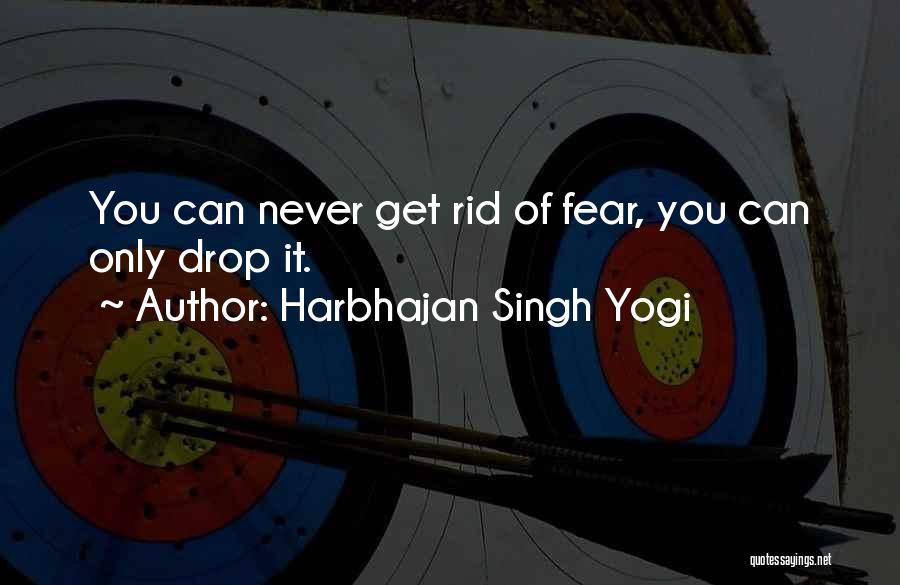 Harbhajan Singh Yogi Quotes: You Can Never Get Rid Of Fear, You Can Only Drop It.