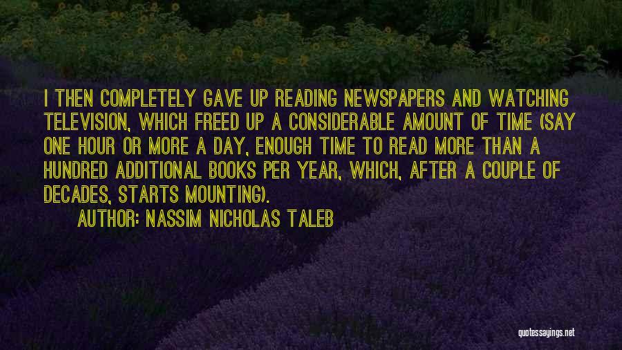 Nassim Nicholas Taleb Quotes: I Then Completely Gave Up Reading Newspapers And Watching Television, Which Freed Up A Considerable Amount Of Time (say One