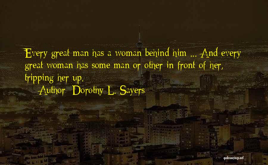 Dorothy L. Sayers Quotes: Every Great Man Has A Woman Behind Him ... And Every Great Woman Has Some Man Or Other In Front