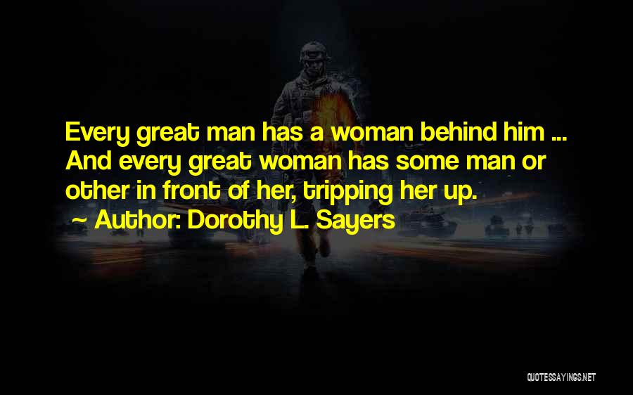 Dorothy L. Sayers Quotes: Every Great Man Has A Woman Behind Him ... And Every Great Woman Has Some Man Or Other In Front