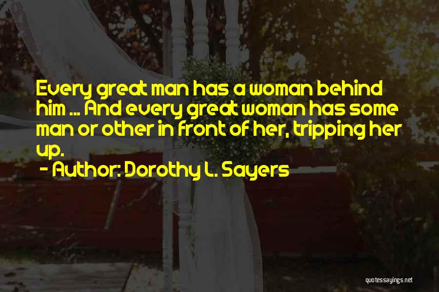 Dorothy L. Sayers Quotes: Every Great Man Has A Woman Behind Him ... And Every Great Woman Has Some Man Or Other In Front