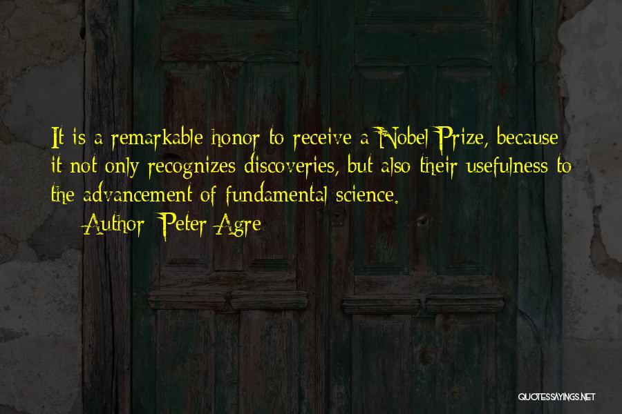 Peter Agre Quotes: It Is A Remarkable Honor To Receive A Nobel Prize, Because It Not Only Recognizes Discoveries, But Also Their Usefulness