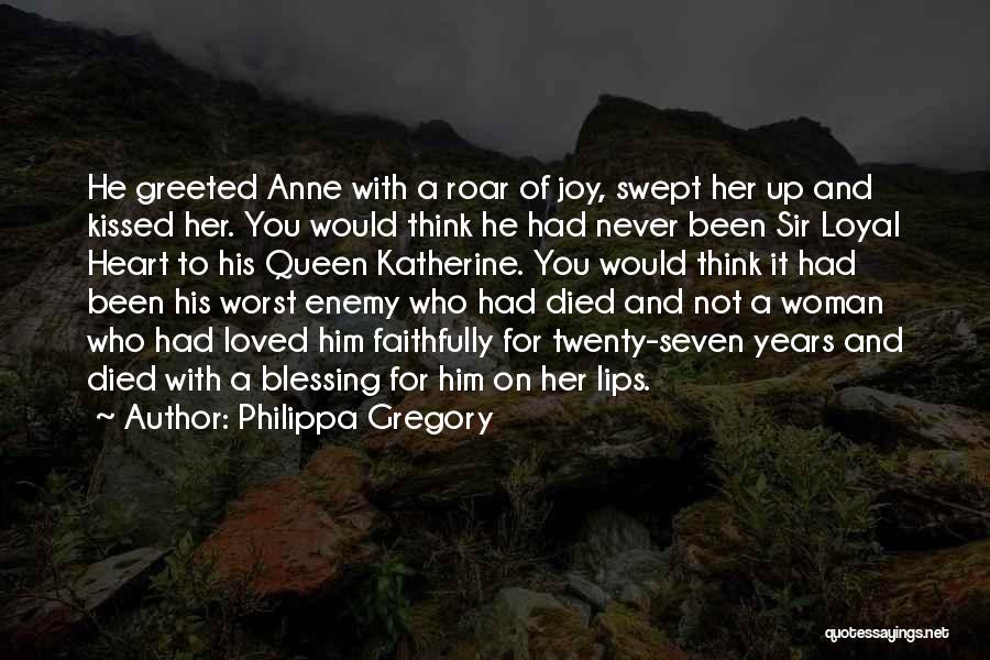 Philippa Gregory Quotes: He Greeted Anne With A Roar Of Joy, Swept Her Up And Kissed Her. You Would Think He Had Never