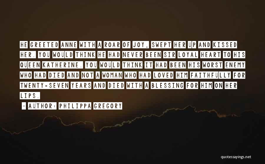 Philippa Gregory Quotes: He Greeted Anne With A Roar Of Joy, Swept Her Up And Kissed Her. You Would Think He Had Never