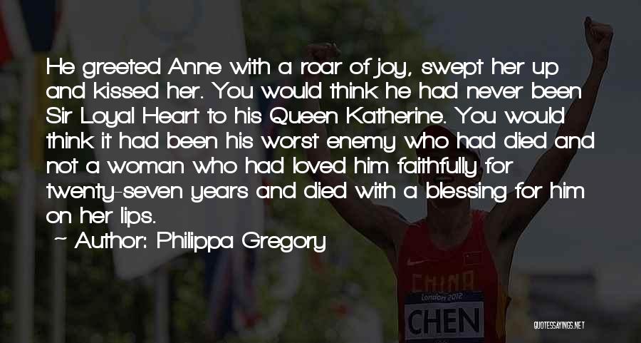Philippa Gregory Quotes: He Greeted Anne With A Roar Of Joy, Swept Her Up And Kissed Her. You Would Think He Had Never