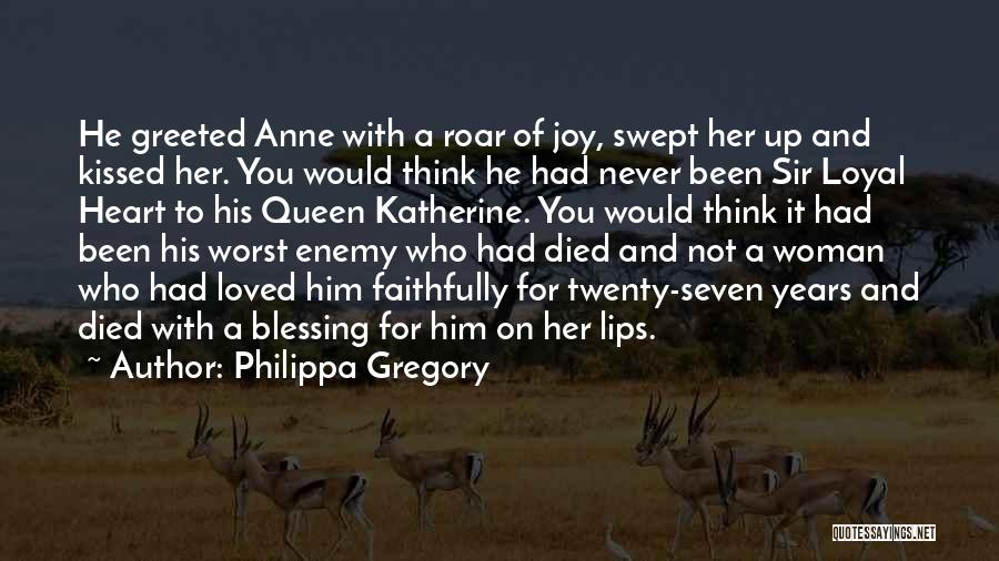 Philippa Gregory Quotes: He Greeted Anne With A Roar Of Joy, Swept Her Up And Kissed Her. You Would Think He Had Never
