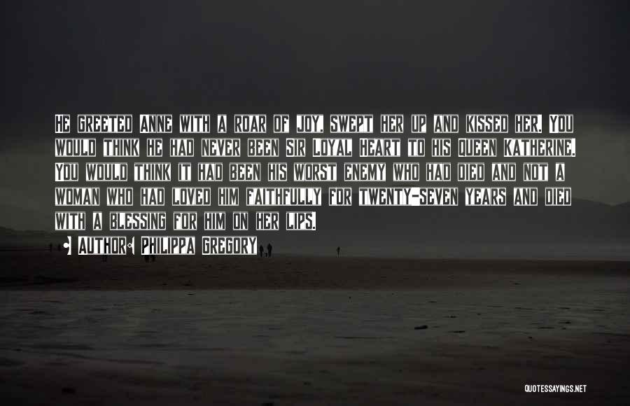 Philippa Gregory Quotes: He Greeted Anne With A Roar Of Joy, Swept Her Up And Kissed Her. You Would Think He Had Never